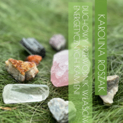 Kamienie naturalne - duchowy przewodnik właściwości energetycznych kamieni