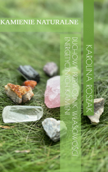 Kamienie naturalne - duchowy przewodnik właściwości energetycznych kamieni
